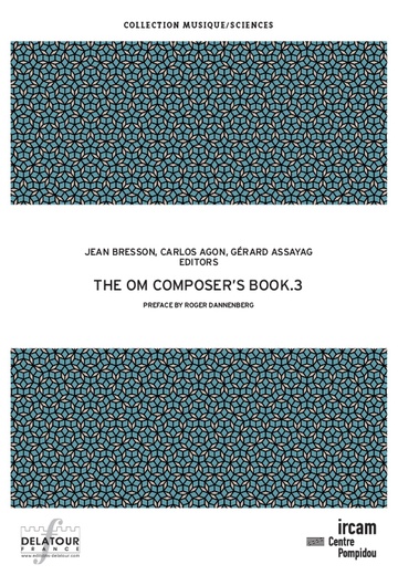 The OM Composer's Book .3 Préface de Roger Dannenberg ; Carlos Agon, Gérard Assayag, Jean Bresson. 2016 Delatour 2016